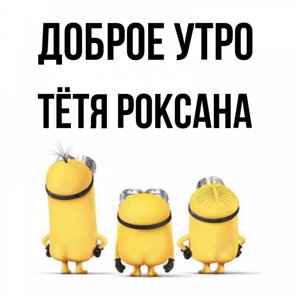 Открытка на каждый день с именем, Тётя-Роксана Доброе утро подписать открытку онлайн бесплатно Прикольная открытка с пожеланием онлайн скачать бесплатно 