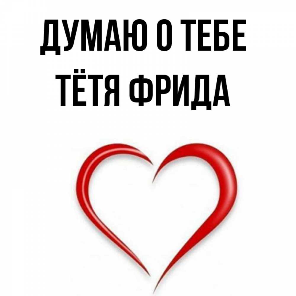 Открытка на каждый день с именем, Тётя-Фрида Думаю о тебе для возлюбленной Прикольная открытка с пожеланием онлайн скачать бесплатно 