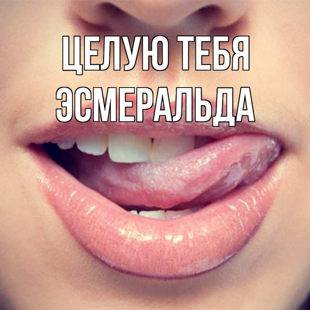 Открытка на каждый день с именем, Эсмеральда Целую тебя губы с языком Прикольная открытка с пожеланием онлайн скачать бесплатно 