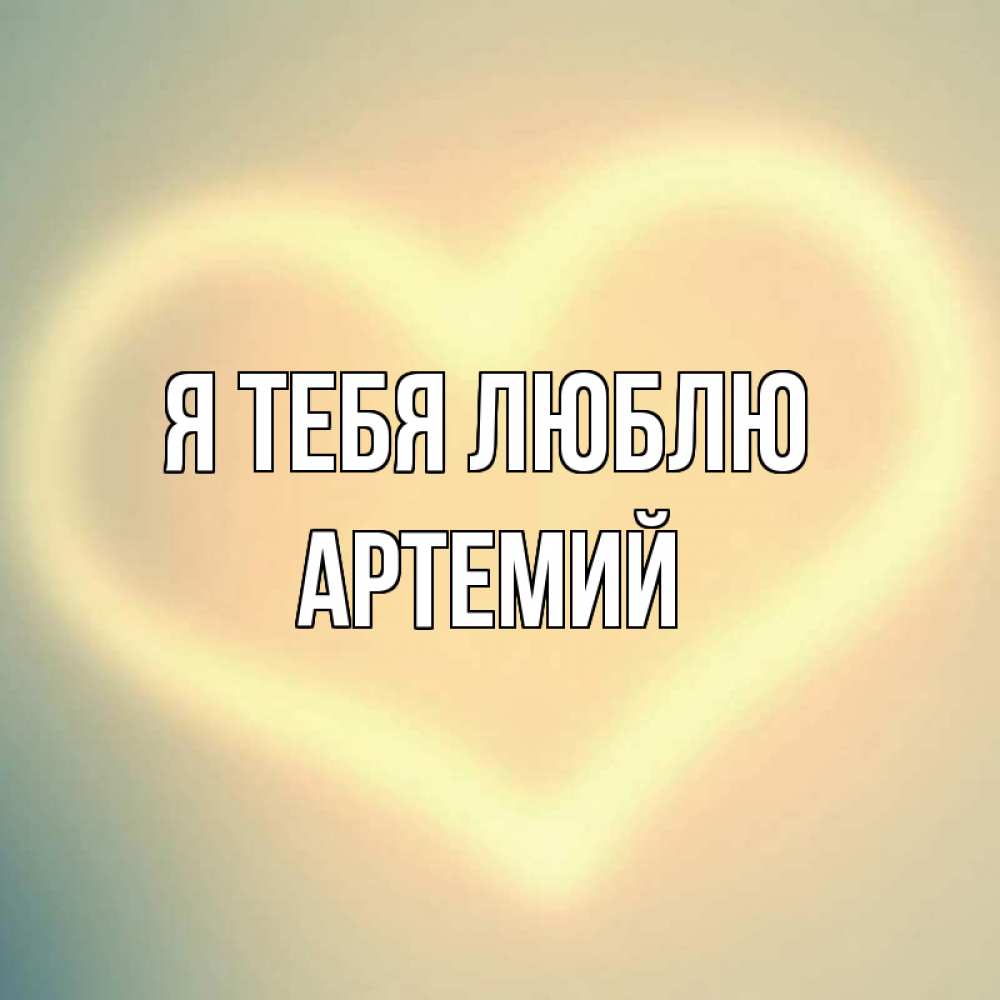 Открытка на каждый день с именем, Артемий Я тебя люблю сердце Прикольная открытка с пожеланием онлайн скачать бесплатно 