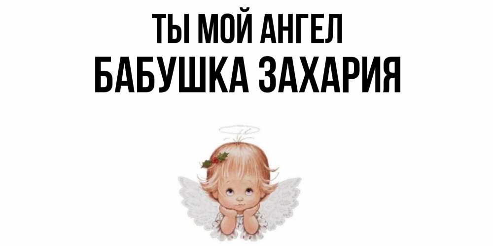 Открытка на каждый день с именем, Бабушка-Захария Ты мой ангел ангел Прикольная открытка с пожеланием онлайн скачать бесплатно 