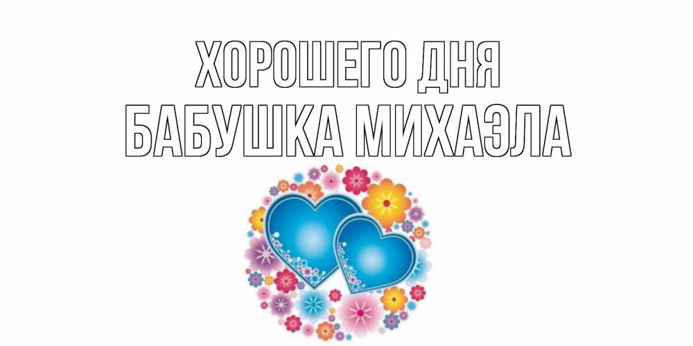 Открытка на каждый день с именем, Бабушка-Михаэла Хорошего дня пожелания отличного дня Прикольная открытка с пожеланием онлайн скачать бесплатно 