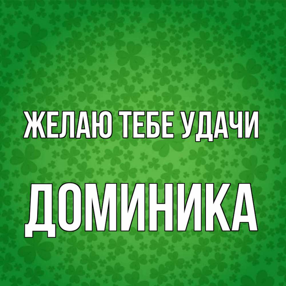 Открытка на каждый день с именем, Доминика Желаю тебе удачи много листочков на удачу Прикольная открытка с пожеланием онлайн скачать бесплатно 