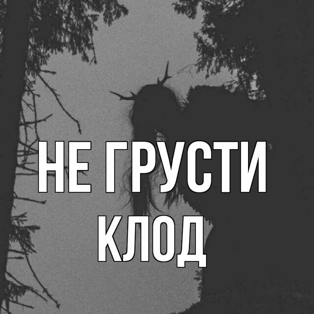 Открытка на каждый день с именем, Клод Не грусти чудище лесное Прикольная открытка с пожеланием онлайн скачать бесплатно 