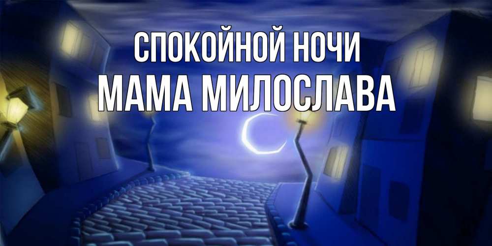 Открытка на каждый день с именем, Мама-Милослава Спокойной ночи сладких снов ночному городу Прикольная открытка с пожеланием онлайн скачать бесплатно 