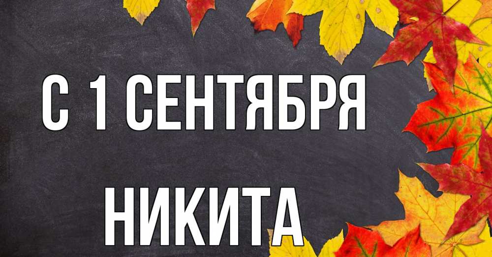 Открытка на каждый день с именем, Никита С 1 сентября с днем знаний Прикольная открытка с пожеланием онлайн скачать бесплатно 