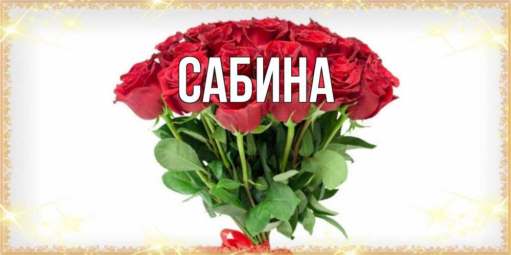 Открытка на каждый день с именем, Сабина Главная самый огромный букет для милых дам Прикольная открытка с пожеланием онлайн скачать бесплатно 