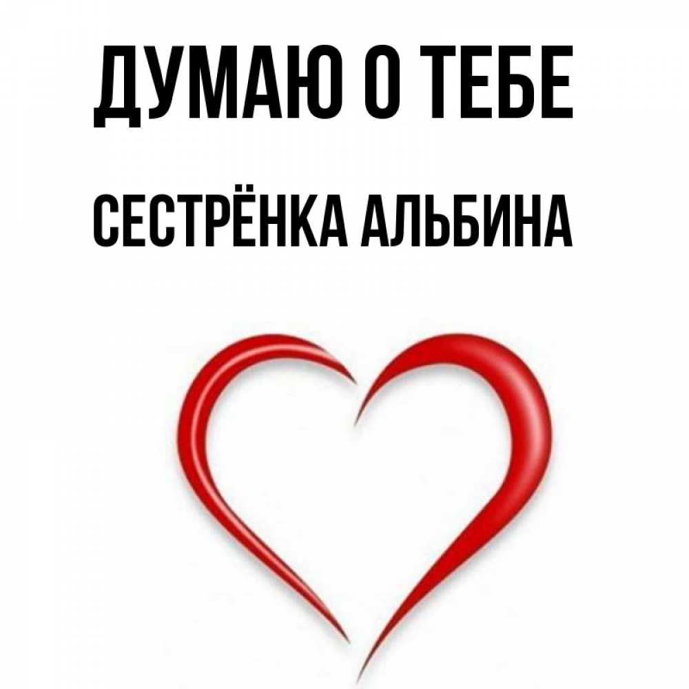Открытка на каждый день с именем, Сестрёнка-Альбина Думаю о тебе для возлюбленной Прикольная открытка с пожеланием онлайн скачать бесплатно 