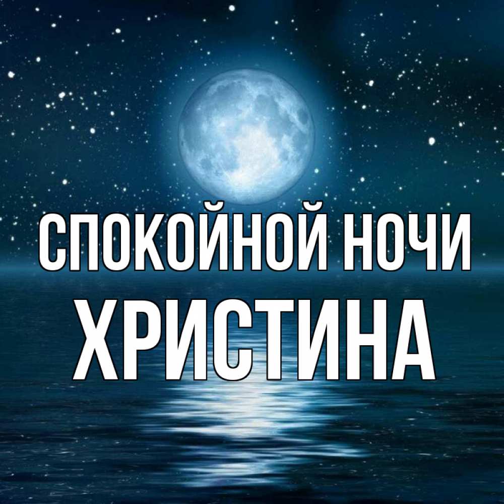 Открытка на каждый день с именем, Христина Спокойной ночи звезды Прикольная открытка с пожеланием онлайн скачать бесплатно 