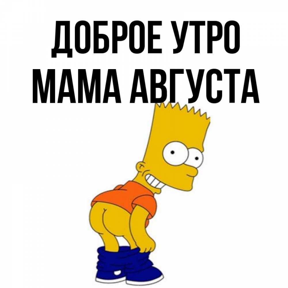 Открытка на каждый день с именем, Мама-Августа Доброе утро Открытки с Симпсонами Прикольная открытка с пожеланием онлайн скачать бесплатно 
