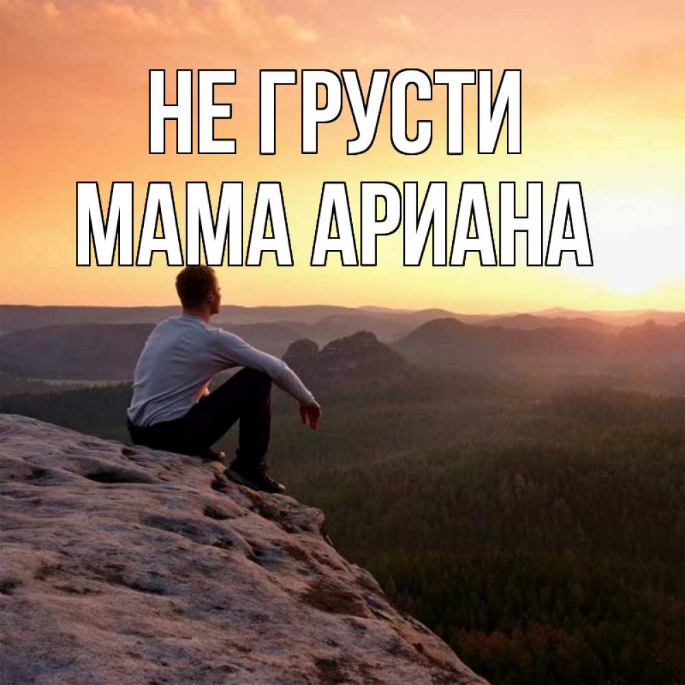 Открытка на каждый день с именем, Мама-Ариана Не грусти смотрим на закат Прикольная открытка с пожеланием онлайн скачать бесплатно 