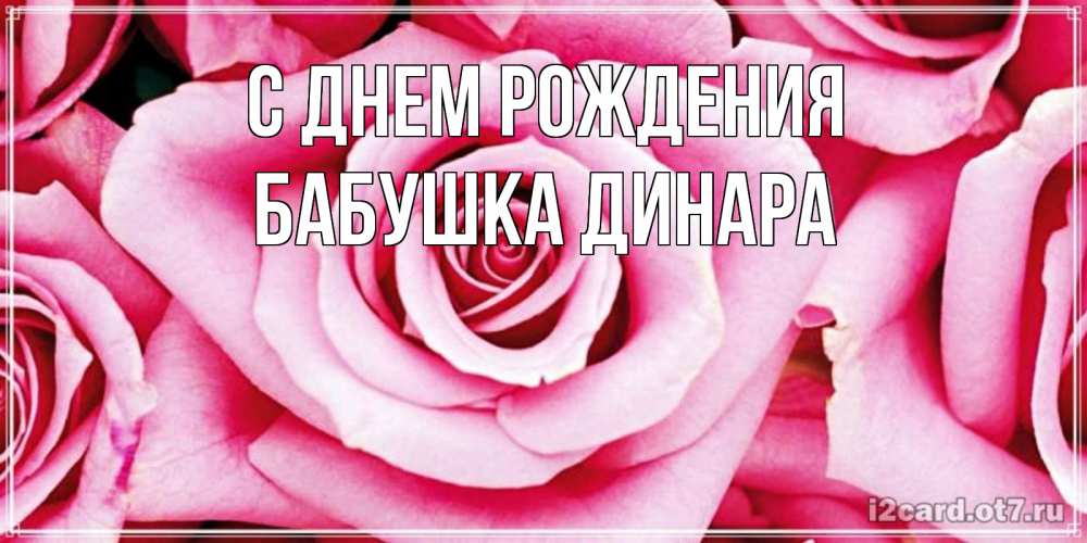 Открытка на каждый день с именем, Бабушка-Динара С днем рождения открытка с розовой розой на день рождения Прикольная открытка с пожеланием онлайн скачать бесплатно 
