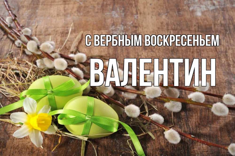 Открытка на каждый день с именем, Валентин С вербным воскресеньем верба Прикольная открытка с пожеланием онлайн скачать бесплатно 