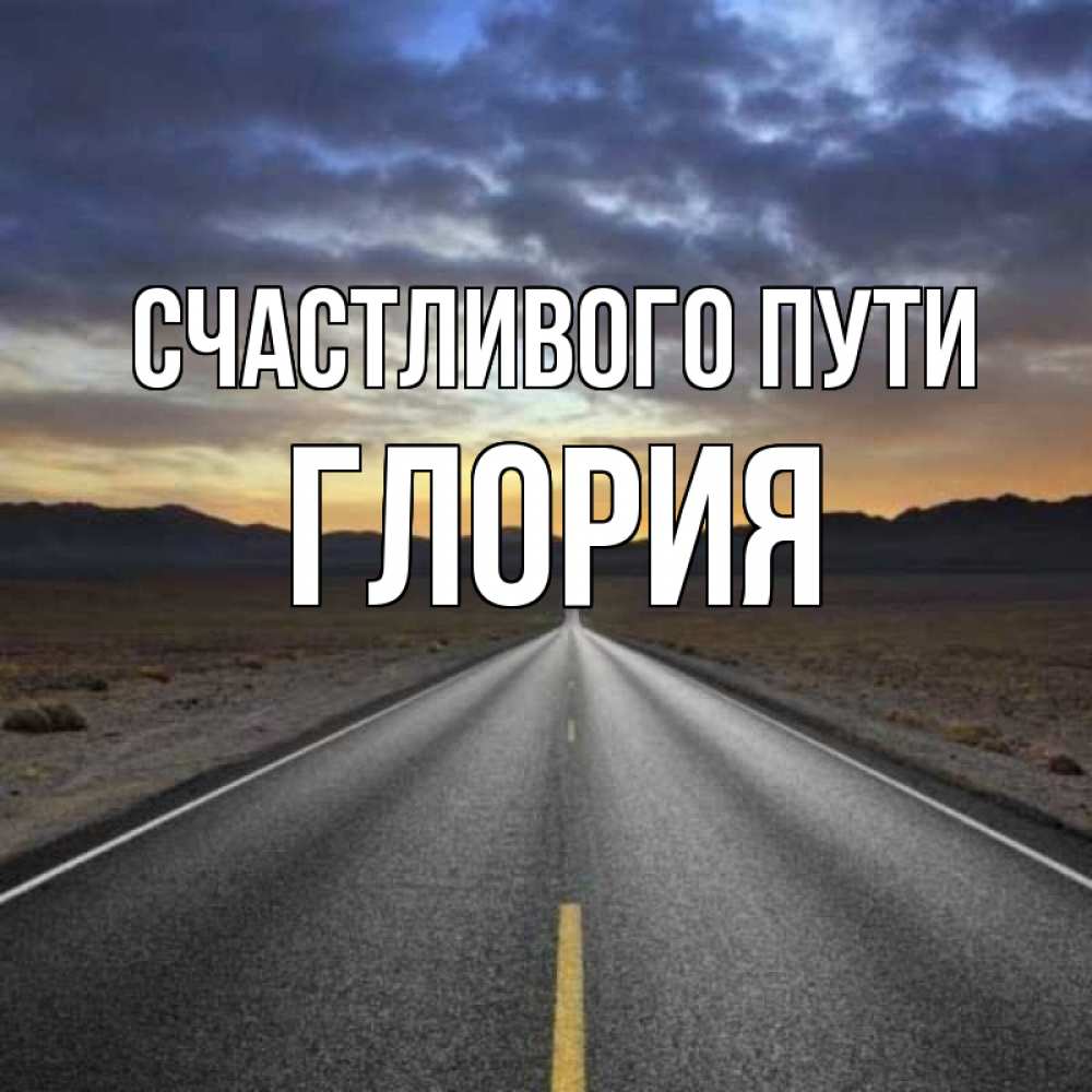Открытка на каждый день с именем, Глория Счастливого пути горы на горизонте Прикольная открытка с пожеланием онлайн скачать бесплатно 