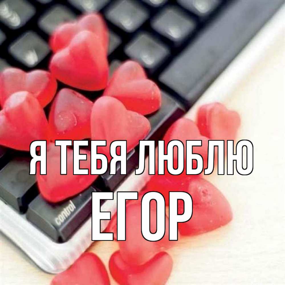Открытка на каждый день с именем, Егор Я тебя люблю конфеты в виде сердец Прикольная открытка с пожеланием онлайн скачать бесплатно 