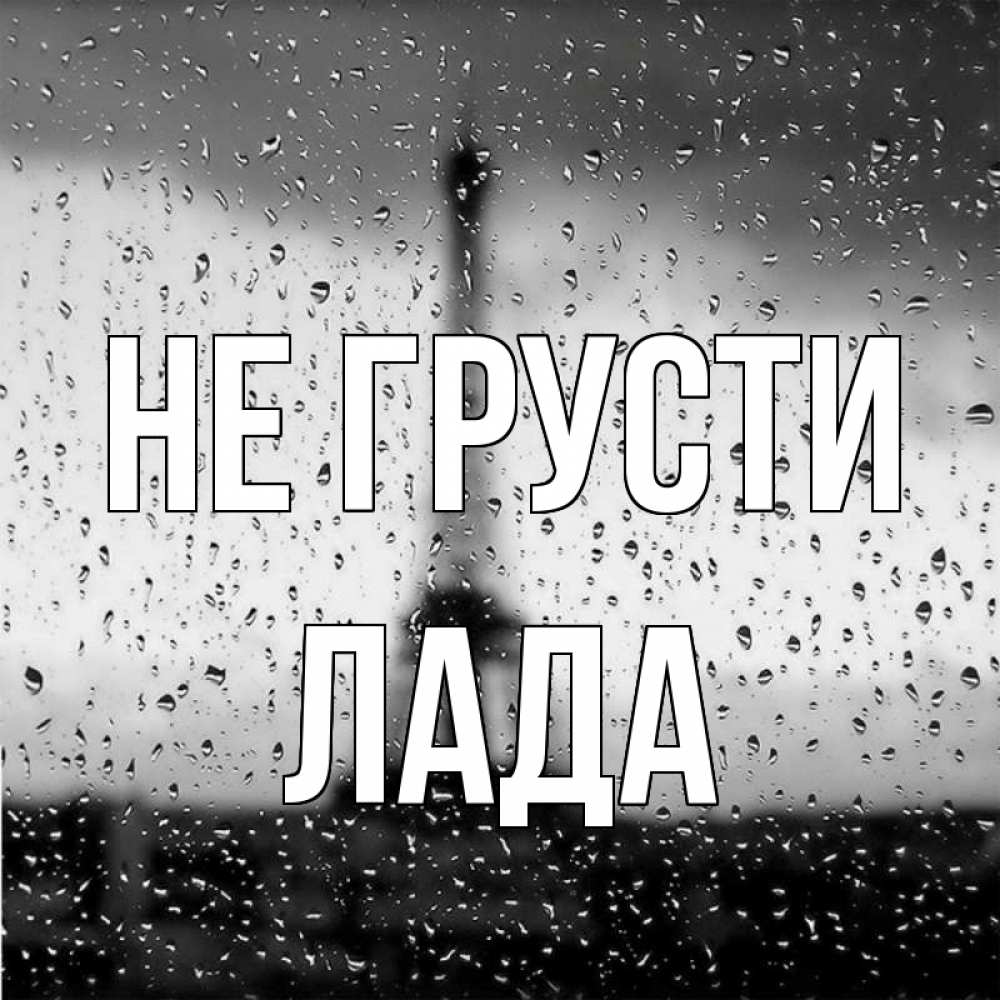 Открытка на каждый день с именем, Лада Не грусти Париж и Эйфелева башня Прикольная открытка с пожеланием онлайн скачать бесплатно 