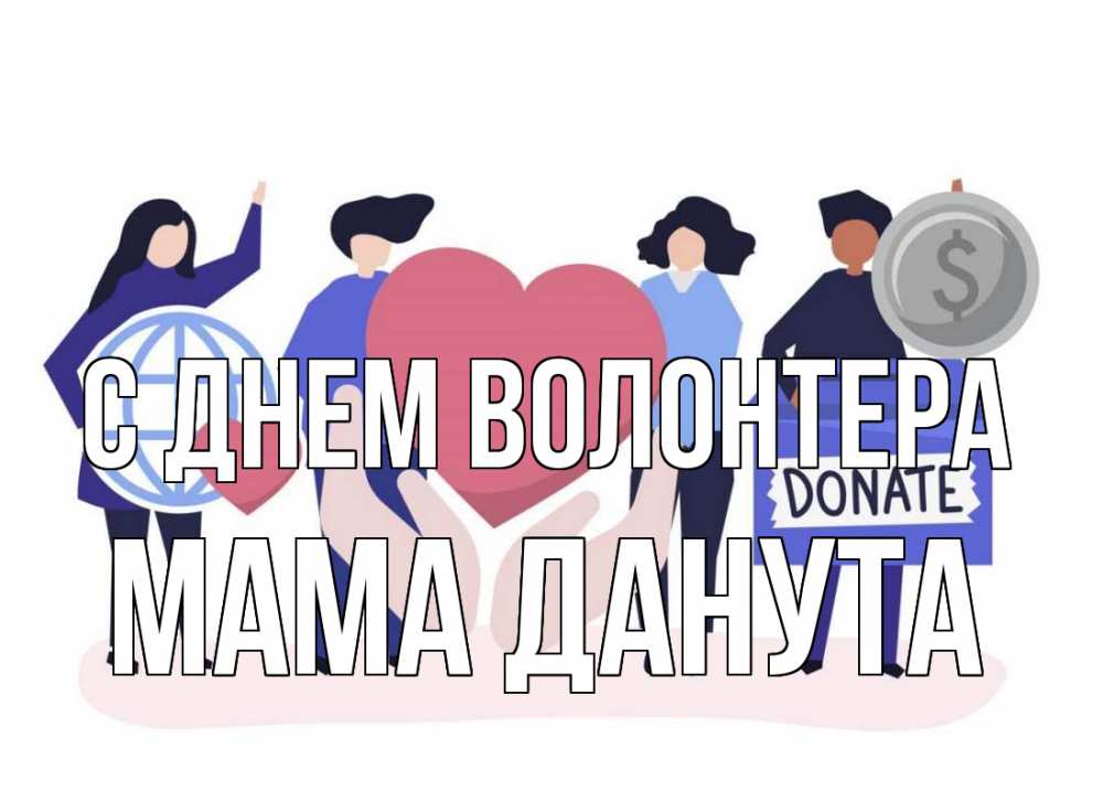 Открытка на каждый день с именем, Мама-Данута С днем волонтера с днем волонтера Прикольная открытка с пожеланием онлайн скачать бесплатно 