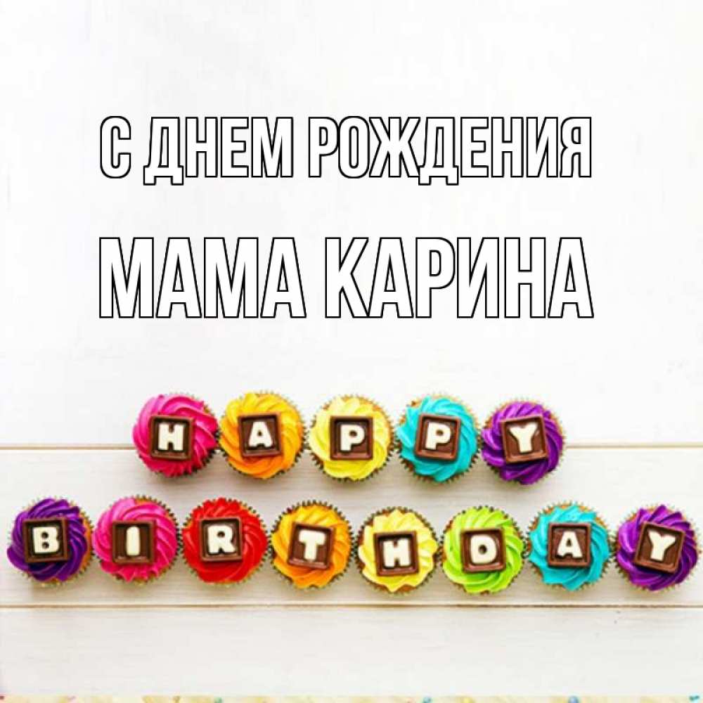 Открытка на каждый день с именем, Мама-Карина С днем рождения из кексов и шоколада Прикольная открытка с пожеланием онлайн скачать бесплатно 