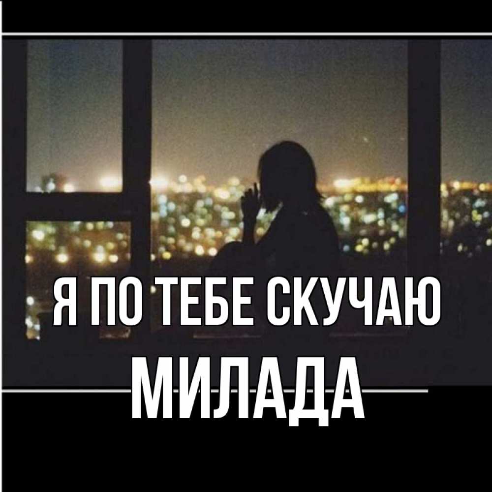 Открытка на каждый день с именем, Милада Я по тебе скучаю у окна Прикольная открытка с пожеланием онлайн скачать бесплатно 