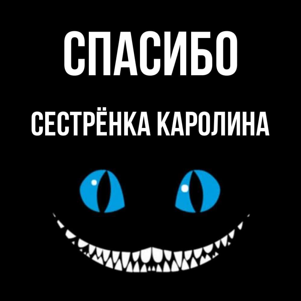 Открытка на каждый день с именем, Сестрёнка-Каролина Спасибо благодарю от чеширика Прикольная открытка с пожеланием онлайн скачать бесплатно 