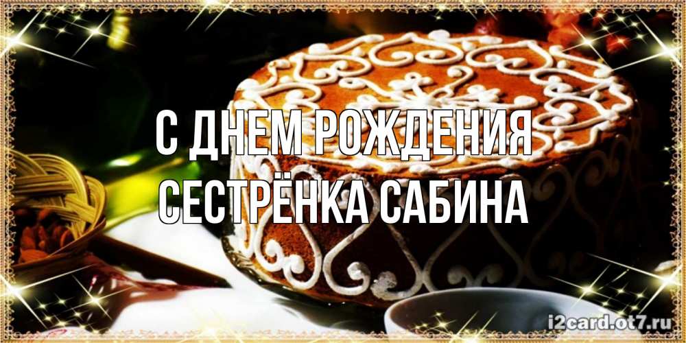 Открытка на каждый день с именем, Сестрёнка-Сабина С днем рождения открытка с тортом на день рождения Прикольная открытка с пожеланием онлайн скачать бесплатно 