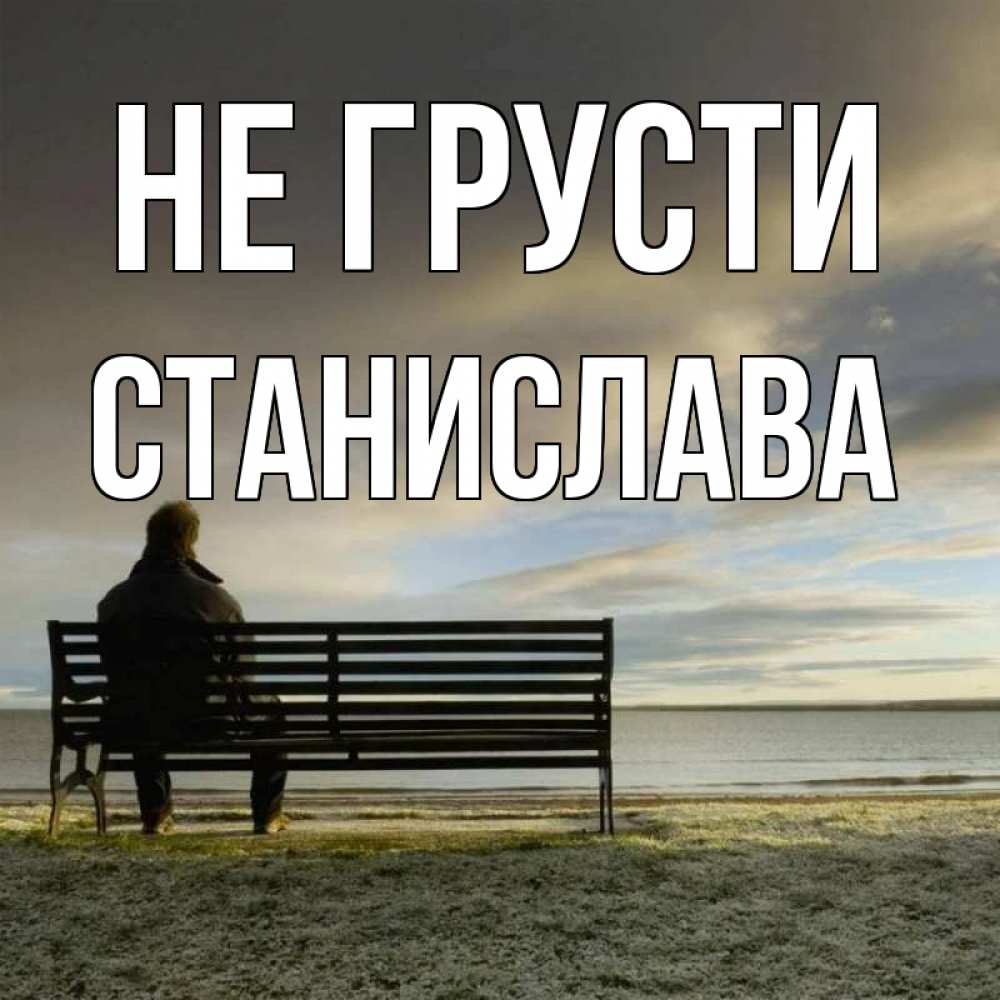 Открытка на каждый день с именем, Станислава Не грусти озеро Прикольная открытка с пожеланием онлайн скачать бесплатно 
