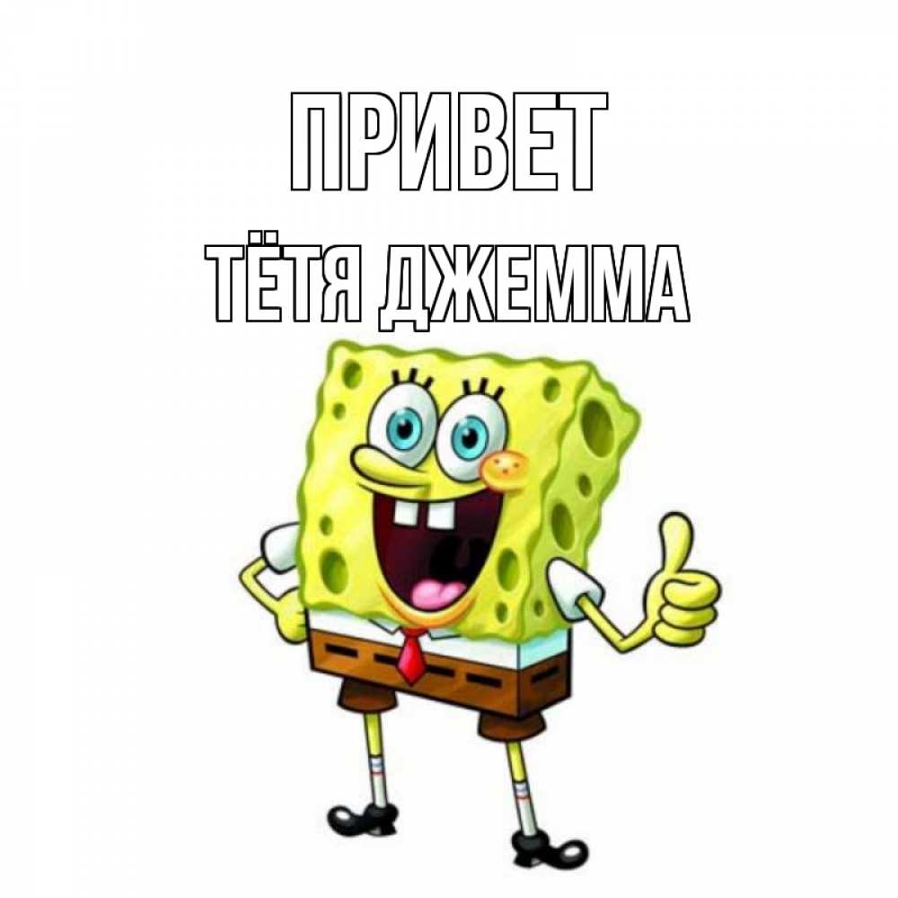 Открытка на каждый день с именем, Тётя-Джемма Привет спанч Боб улыбается Прикольная открытка с пожеланием онлайн скачать бесплатно 