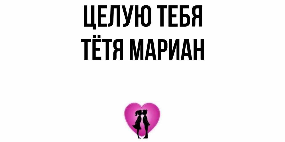 Открытка на каждый день с именем, Тётя-Мариан Целую тебя поцелуй Прикольная открытка с пожеланием онлайн скачать бесплатно 