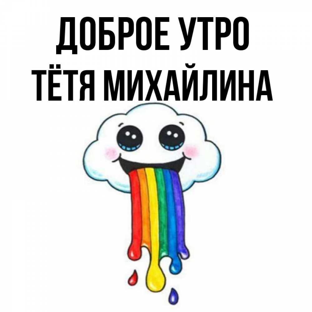 Открытка на каждый день с именем, Тётя-Михайлина Доброе утро утречко Прикольная открытка с пожеланием онлайн скачать бесплатно 