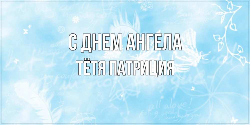 Открытка на каждый день с именем, Тётя-Патриция С днем ангела абстрактная открытка на день ангела Прикольная открытка с пожеланием онлайн скачать бесплатно 