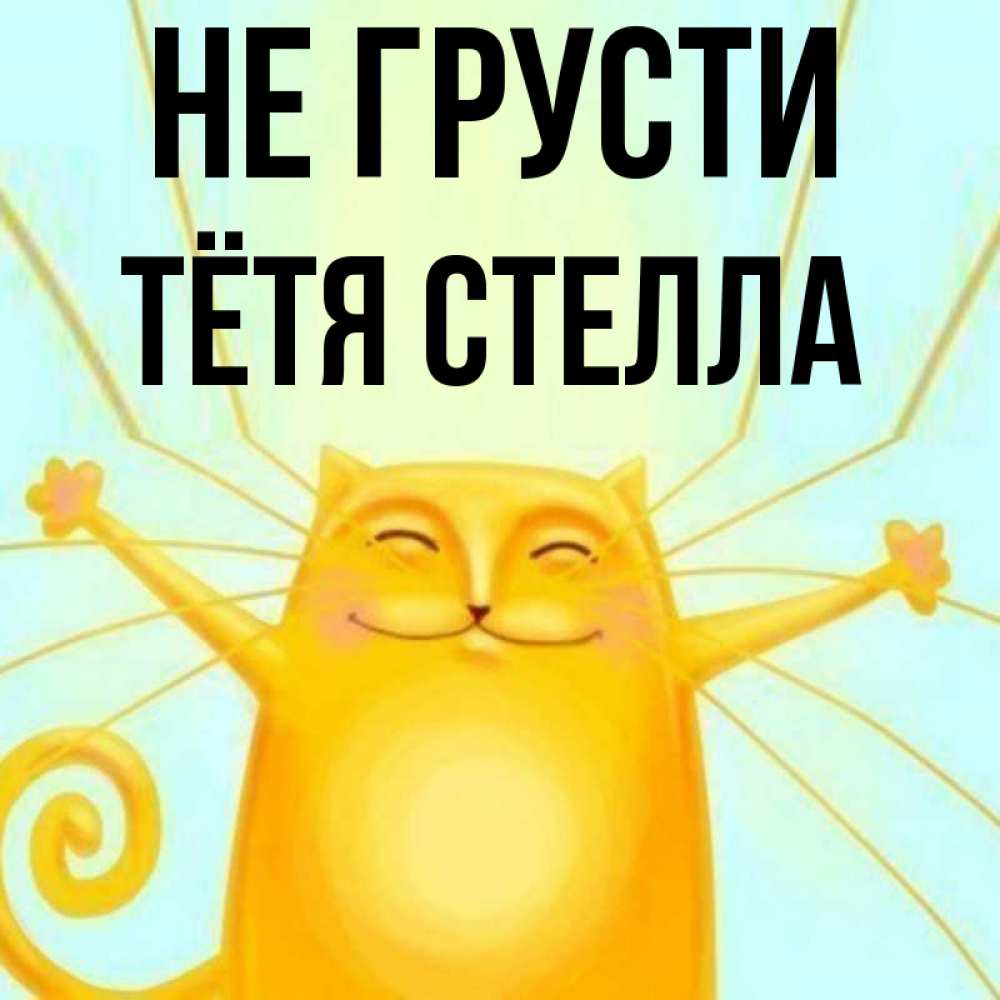 Открытка на каждый день с именем, Тётя-Стелла Не грусти обнимашки усатые Прикольная открытка с пожеланием онлайн скачать бесплатно 