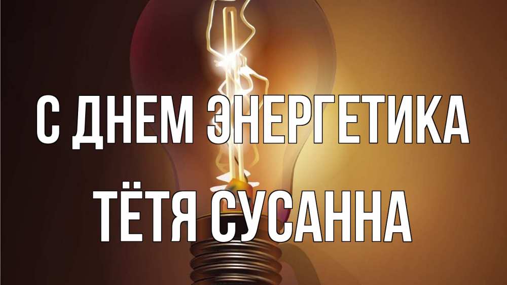 Открытка на каждый день с именем, Тётя-Сусанна С днем энергетика лампа Прикольная открытка с пожеланием онлайн скачать бесплатно 