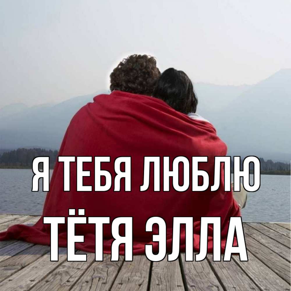 Открытка на каждый день с именем, Тётя-Элла Я тебя люблю плед Прикольная открытка с пожеланием онлайн скачать бесплатно 