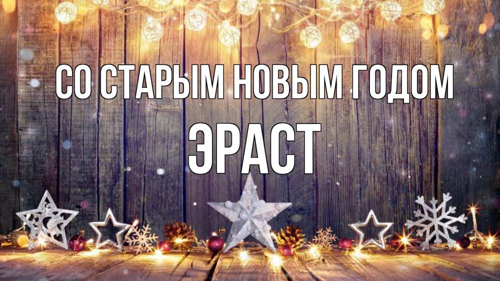 Открытка на каждый день с именем, Эраст Со старым новым годом новый год Прикольная открытка с пожеланием онлайн скачать бесплатно 