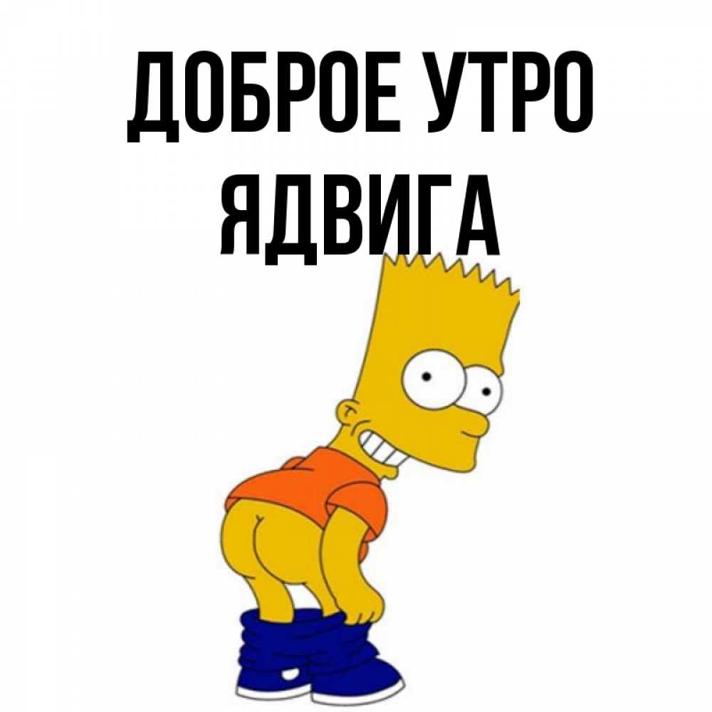 Открытка на каждый день с именем, Ядвига Доброе утро Открытки с Симпсонами Прикольная открытка с пожеланием онлайн скачать бесплатно 