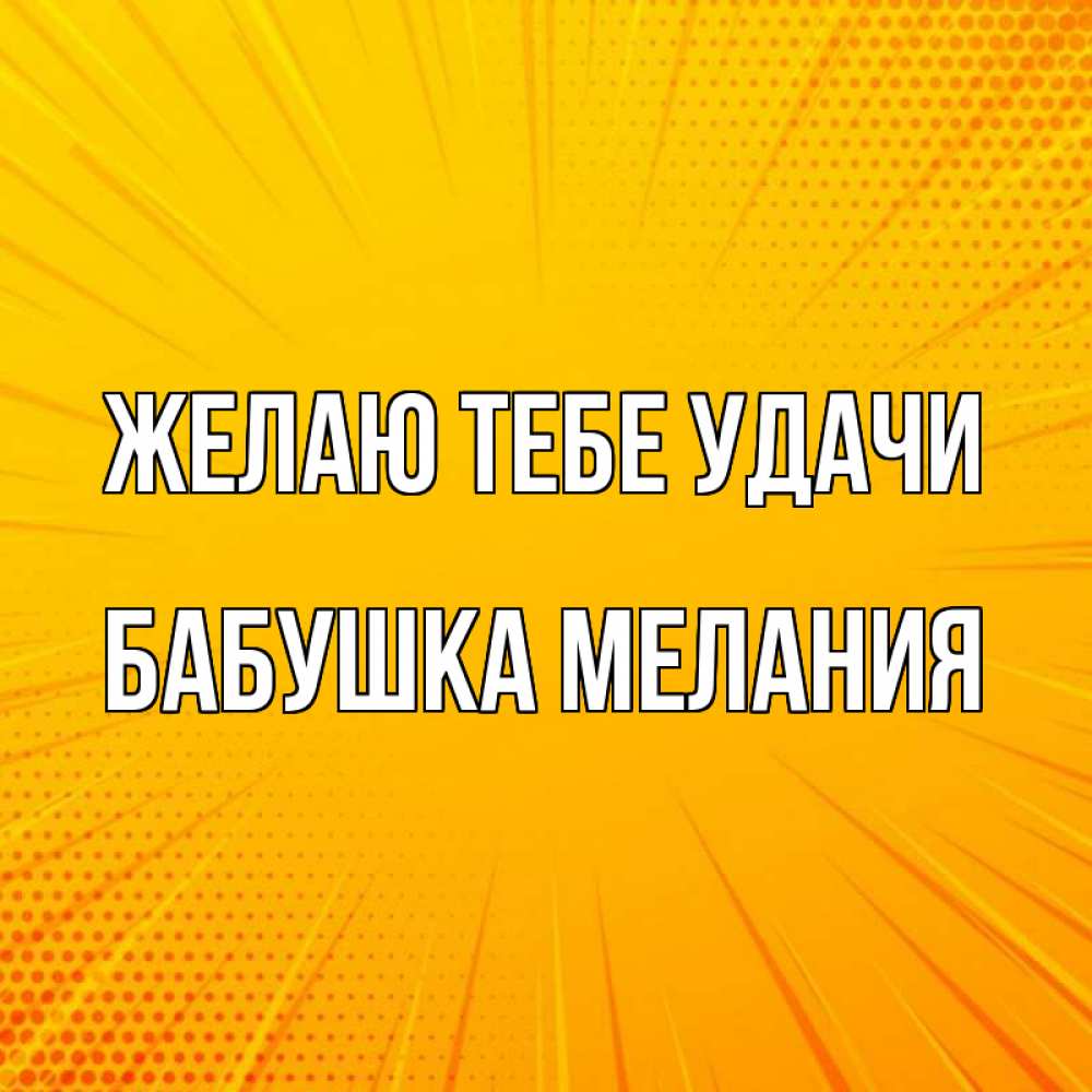 Открытка на каждый день с именем, Бабушка-Мелания Желаю тебе удачи фон Прикольная открытка с пожеланием онлайн скачать бесплатно 