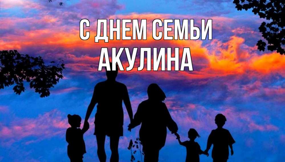 Открытка на каждый день с именем, Акулина С днем семьи семья Прикольная открытка с пожеланием онлайн скачать бесплатно 