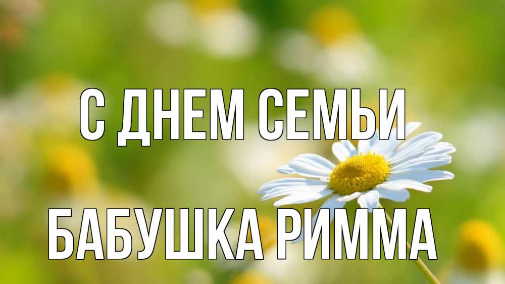 Открытка на каждый день с именем, Бабушка-Римма С днем семьи с днем семьи  1 Прикольная открытка с пожеланием онлайн скачать бесплатно 