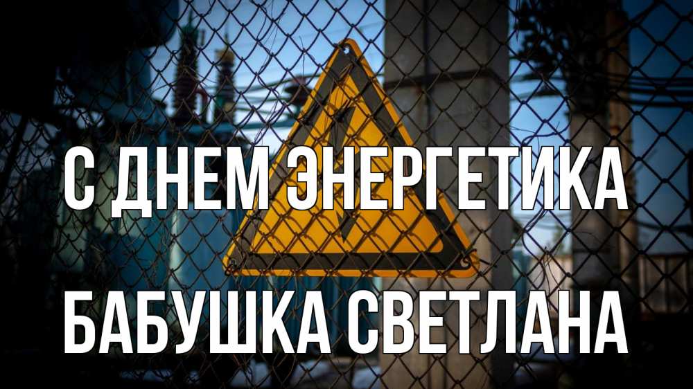 Открытка на каждый день с именем, Бабушка-Светлана С днем энергетика трансформаторная подстанция Прикольная открытка с пожеланием онлайн скачать бесплатно 