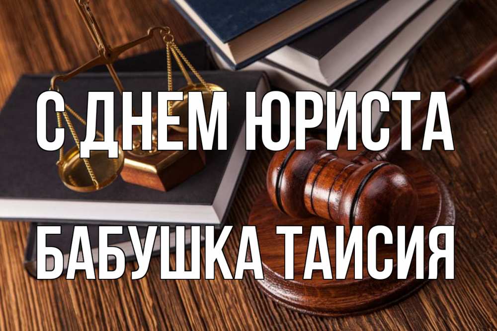 Открытка на каждый день с именем, Бабушка-Таисия С днем юриста с днем юриста Прикольная открытка с пожеланием онлайн скачать бесплатно 