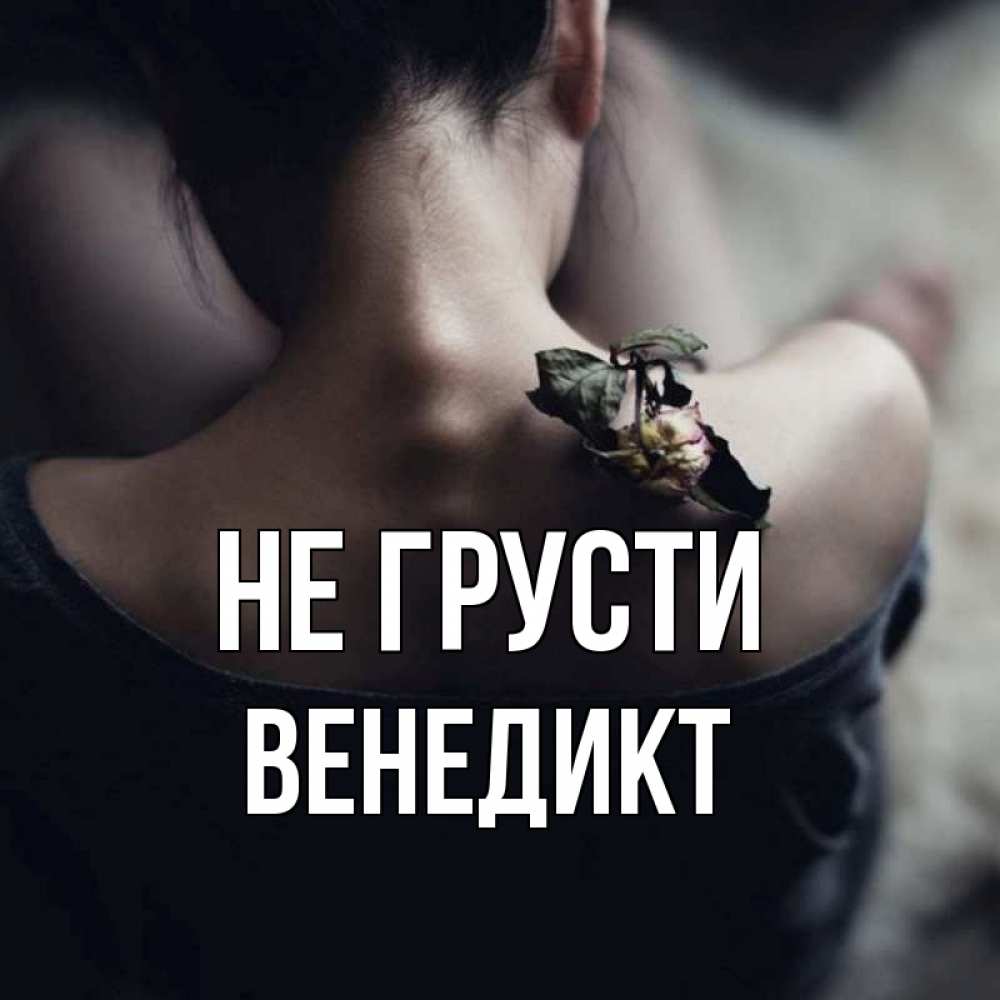 Открытка на каждый день с именем, Венедикт Не грусти девушка со спины Прикольная открытка с пожеланием онлайн скачать бесплатно 