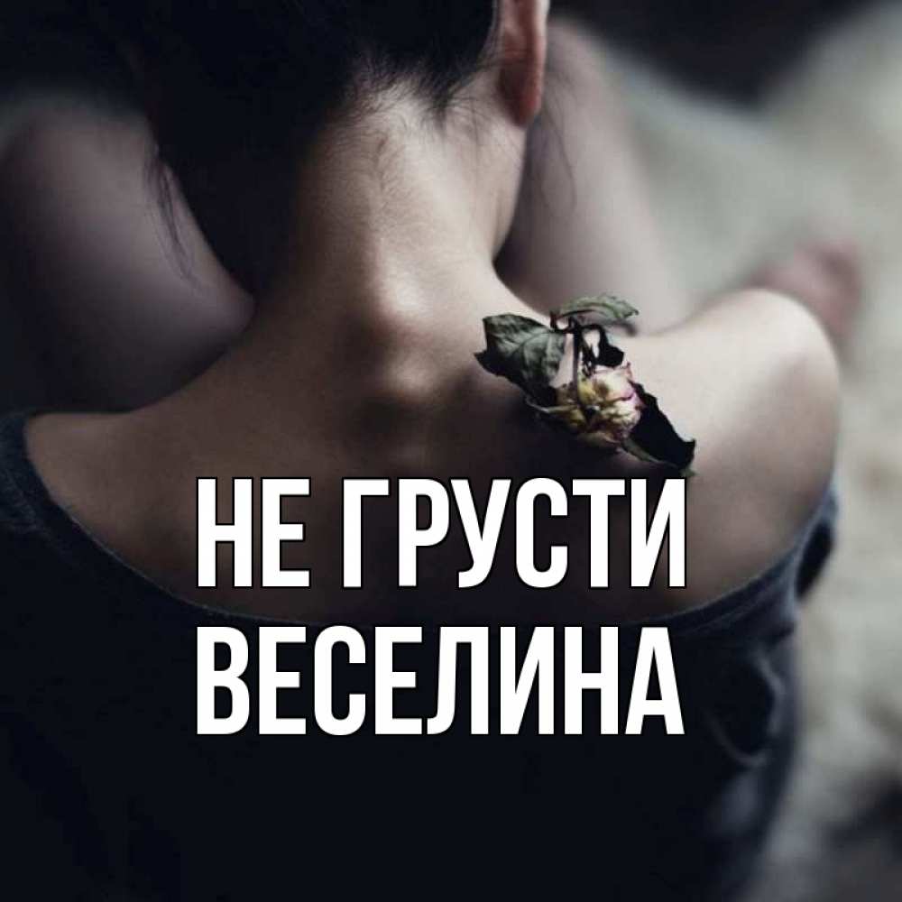 Открытка на каждый день с именем, Веселина Не грусти девушка со спины Прикольная открытка с пожеланием онлайн скачать бесплатно 