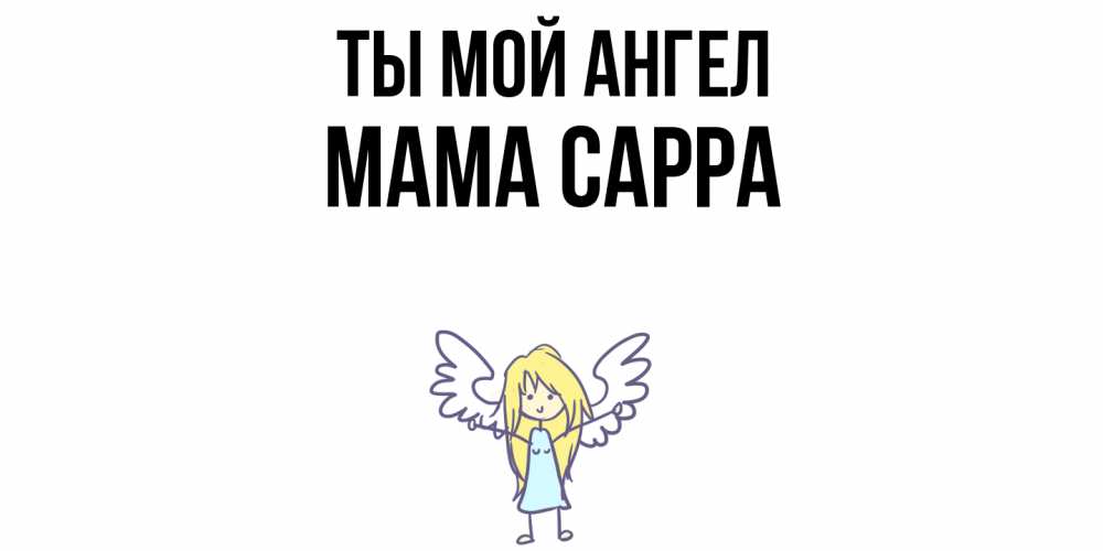 Открытка на каждый день с именем, Мама-Сарра Ты мой ангел ангел Прикольная открытка с пожеланием онлайн скачать бесплатно 