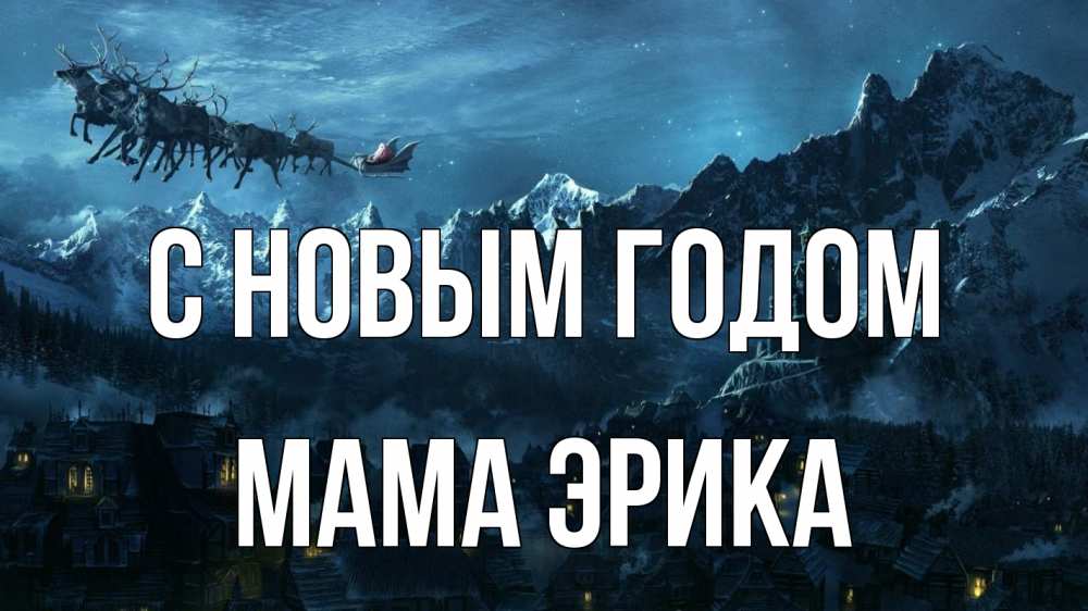 Открытка на каждый день с именем, Мама-Эрика С новым годом дед мороз олени Прикольная открытка с пожеланием онлайн скачать бесплатно 