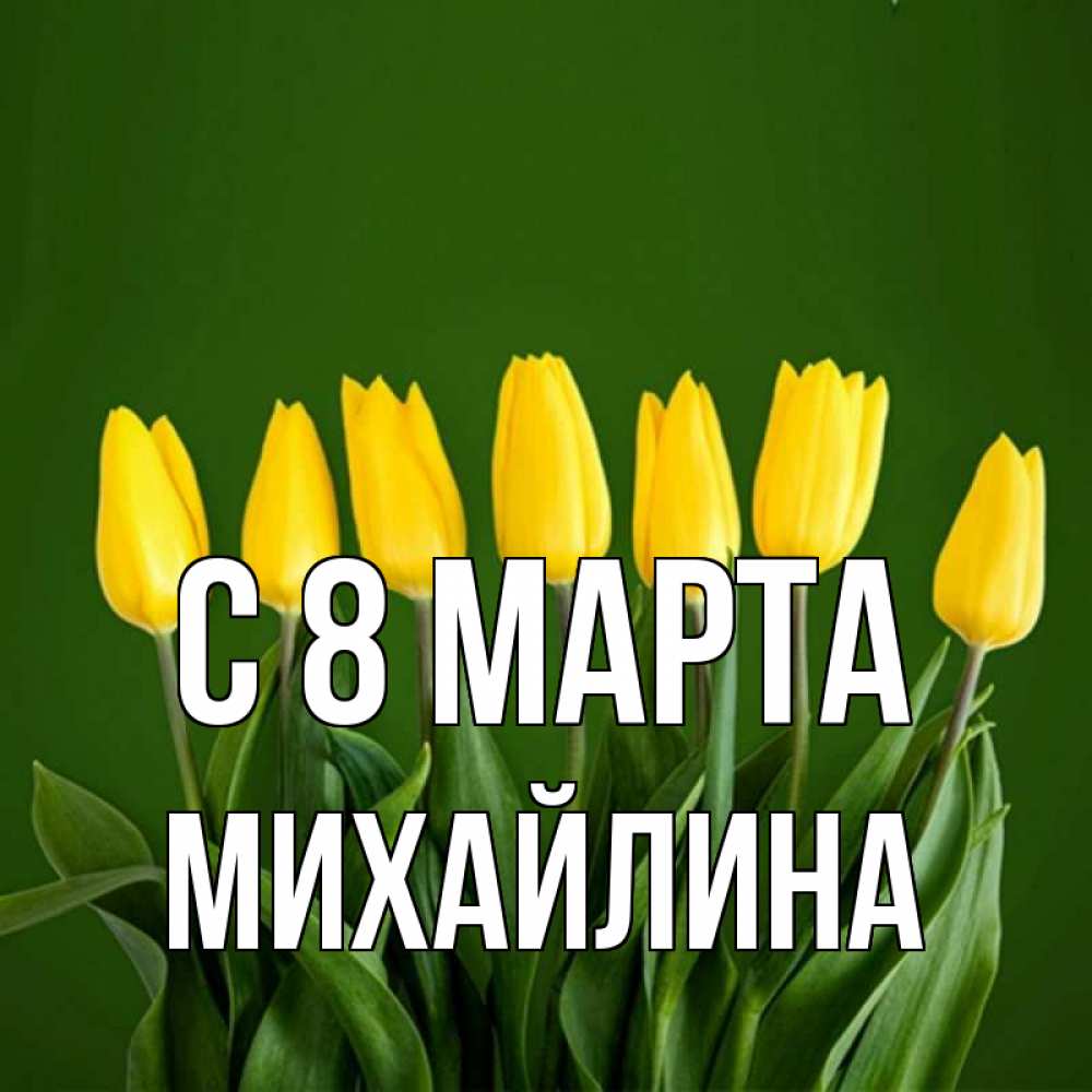 Открытка на каждый день с именем, Михайлина С 8 МАРТА желтого цвета 3 Прикольная открытка с пожеланием онлайн скачать бесплатно 