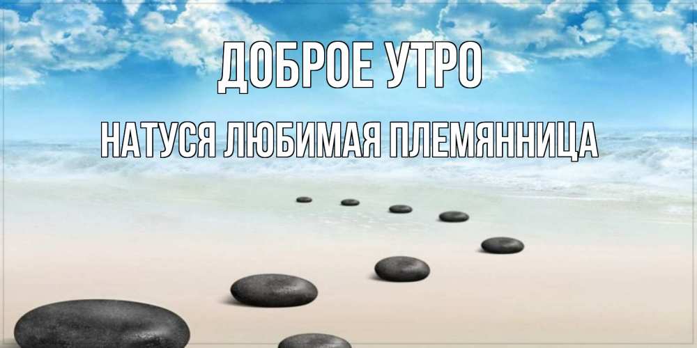 Открытка на каждый день с именем, Натуся-любимая-племянница Доброе утро море небо и песок Прикольная открытка с пожеланием онлайн скачать бесплатно 