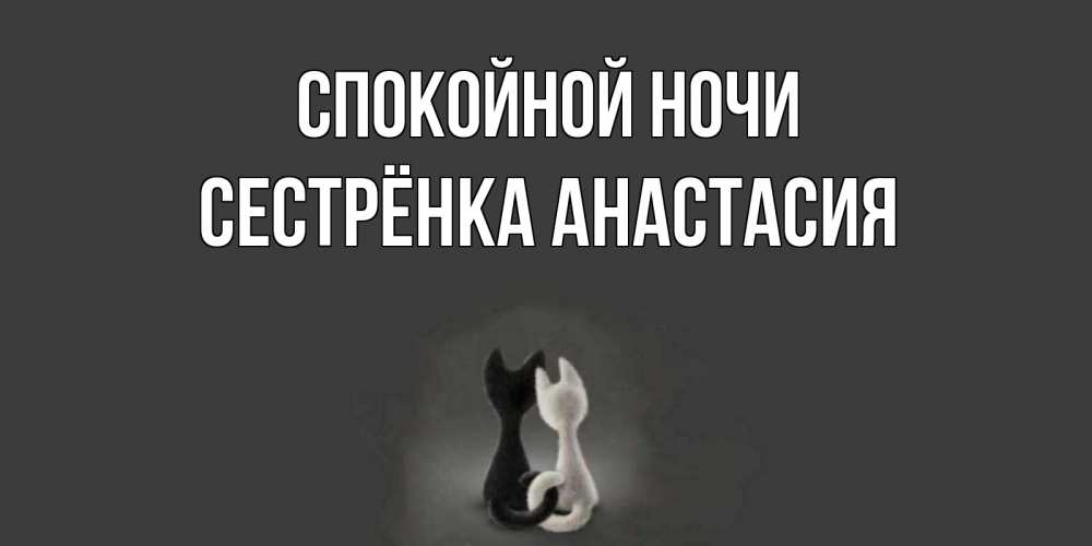 Открытка на каждый день с именем, Сестрёнка-Анастасия Спокойной ночи коты Прикольная открытка с пожеланием онлайн скачать бесплатно 