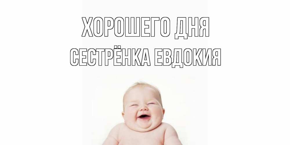 Открытка на каждый день с именем, Сестрёнка-Евдокия Хорошего дня открытка для поднятия настроения Прикольная открытка с пожеланием онлайн скачать бесплатно 