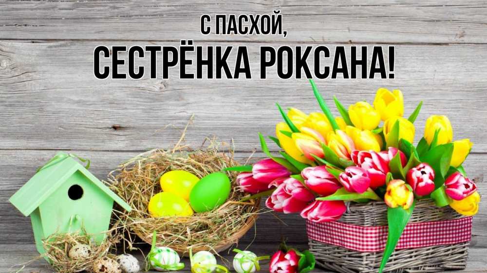 Открытка на каждый день с именем, Сестрёнка-Роксана С пасхой пасха Прикольная открытка с пожеланием онлайн скачать бесплатно 