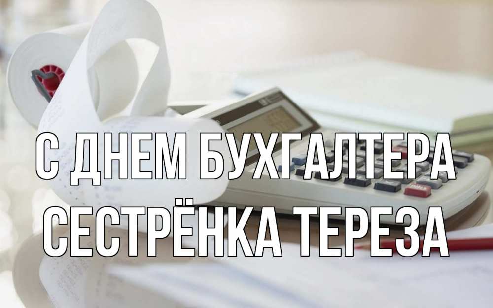 Открытка на каждый день с именем, Сестрёнка-Тереза С днем бухгалтера калькулятор Прикольная открытка с пожеланием онлайн скачать бесплатно 